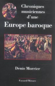 Chroniques musiciennes d'une Europe baroque - Morrier Denis