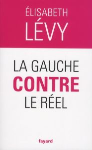 La gauche contre le réel - Lévy Elisabeth