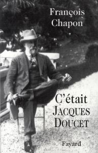 C'était Jacques Doucet - Chapon François