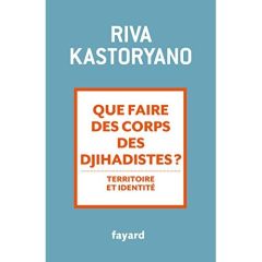 Que faire des corps des djihadistes ? Territoire et identité - Kastoryano Riva