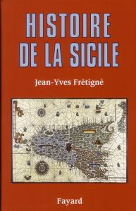 Histoire de la Sicile. Des origines à nos jours - Frétigné Jean-Yves