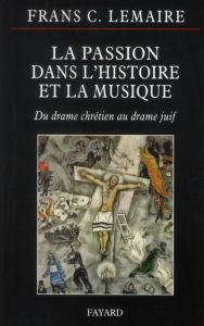 La passion dans l'histoire et la musique. Du drame chrétien au drame juif - Lemaire Frans