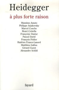 Heidegger, à plus forte raison - Amato Massimo - Arjakovsky Philippe - Conche Marce