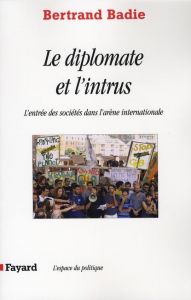 Le diplomate et l'intrus. L'entrée des sociétés dans l'arène internationale - Badie Bertrand