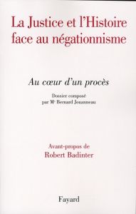 La Justice et l'Histoire face au négationnisme. Au coeur d'un procès - Jouanneau Bernard - Badinter Robert