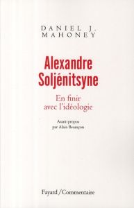 Alexandre Soljénitsyne. En finir avec l'idéologie - Mahoney Daniel-J - Besançon Alain - Viguier Sébast