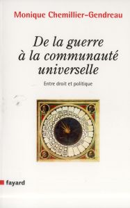 De la guerre à la communauté universelle. Entre droit et politique - Chemillier-Gendreau Monique