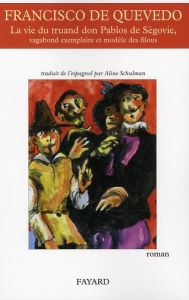 La vie du truand don Pablos de Ségovie. Vagabond exemplaire et modèle des filous - Gomez de Quevedo Francisco - Schulman Aline - Cros