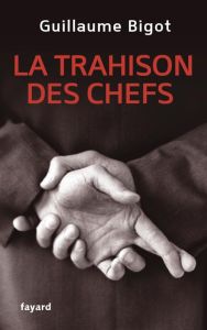 La trahison des chefs. Des politiques aux managers - Bigot Guillaume