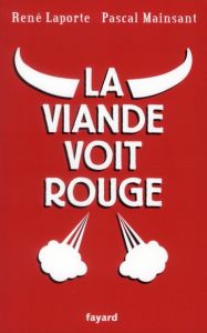 La viande voit rouge. - Mainsant Pascal - Laporte René