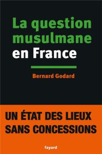 La question musulmane en France - Godard Bernard