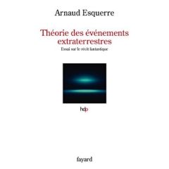 Théorie des événements extraterrestres. Esai sur le récit fantastique - Esquerre Arnaud