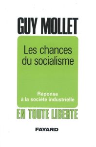 Les chances du socialisme. Réponse à la société industrielle - Mollet Guy