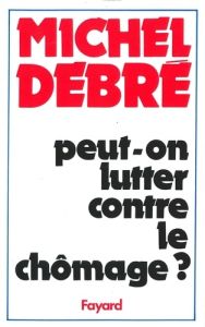 Peut-on lutter contre le chômage ? - Debré Michel