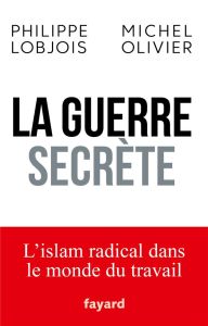 La guerre secrète. L'islam radical dans le monde du travail - Lobjois Philippe - Olivier Michel