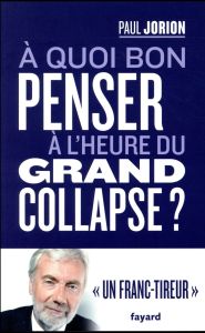 A quoi bon penser à l'heure du grand collapse ? - Jorion Paul - Cormerais Franck - Gilbert Jacques A