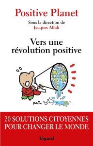 Positive Planet. Vers une révolution positive. 20 solutions citoyennes pour changer le monde - Attali Jacques - Lagarde Christine