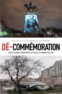 Dé-commémoration. Quand le monde déboulonne des statues et renomme des rues - Gensburger Sarah - Wustenberg Jenny - Dauzat Pierr