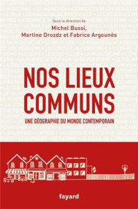 Nos lieux communs. Une géographie du monde contemporain - Bussi Michel - Drozdz Martine - Argounès Fabrice -