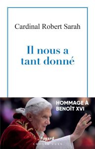 Il nous a tant donné. Hommage à Benoît XVI - Sarah Robert