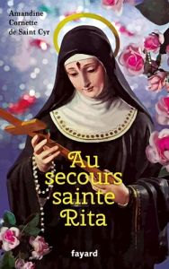 Au secours sainte Rita. Patronne d'un monde d'espérance - Cornette de Saint Cyr Amandine