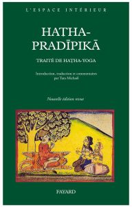 Hatha-Pradîpika. Traité de Hatha-Yoga, Edition revue et corrigée - Svatmarama Yogi - Michaël Tara