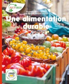 Une alimentation durable. Avec un dépliant de 8 pages pour découvrir l'association I Feed Good - Duteil Pauline - Jouaux Lara - Primault Anaïs - Re