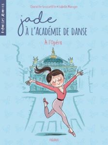 Jade à l'académie de danse : A l'Opéra - Grossetête Charlotte - Maroger Isabelle
