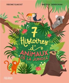 7 histoires d'animaux de la jungle - Blanchut Fabienne - Zababashkina Anastasia