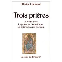 TROIS PRIERES. Le Notre père, la prière au Saint-Esprit, la prière de Saint Ephrem - Clément Olivier