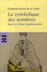 La symbolique des nombres dans la Chine traditionnelle - Rochat de La Vallée Elisabeth