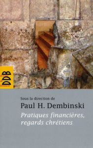 Pratiques financières, regards chrétiens - Dembinski Paul-H