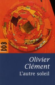 L'autre soleil. Quelques notes d'autobiographie spirituelle - Clément Olivier