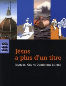 Jésus a plus d'un titre. Trois frères à la recherche du Fils de l'homme - Billout Jacques - Billout Guy - Billout Dominique