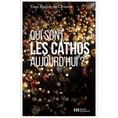 Qui sont les cathos aujourd'hui ? Sociologie d'un monde divisé - Raison du Cleuziou Yann