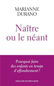 Naître ou le néant. Pourquoi faire des enfants en temps d'effondrement ? - Durano Marianne