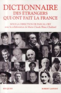 Dictionnaire des étrangers qui ont fait la France - Ory Pascal - Blanc-Chaléard Marie-Claude