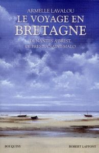 Le voyage en Bretagne. De Nantes à Brest, de Brest à Saint-Malo - Lavalou Armelle