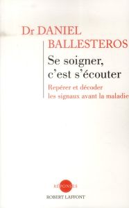 Se soigner, c'est s'écouter. Repérer et décoder les signaux avant la maladie - Ballesteros Daniel - Bagros Philippe