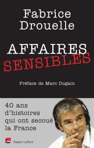 Affaires sensibles. 40 ans d'histoires qui ont secoué la France - Drouelle Fabrice - Dugain Marc