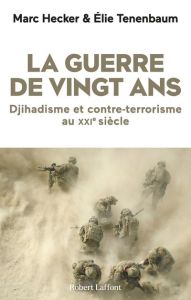 La guerre de vingt ans. Djihadisme et contre-terrorisme au XXIe siècle - Hecker Marc - Tenenbaum Elie