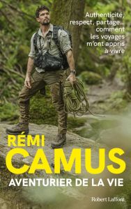 Aventurier de la vie. Les tribulations d'un explorateur français - Camus Rémi - Vandendorpe Romain