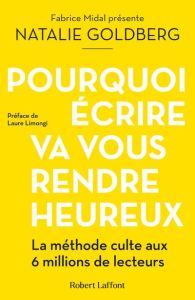 Pourquoi écrire va vous rendre heureux - Midal Fabrice - Goldberg Natalie - Doust Richard -