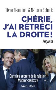 Chérie, j'ai rétréci la droite ! Dans les secrets de la relation Macron-Sarkozy - Beaumont Olivier - Schuck Nathalie