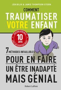 Comment traumatiser votre enfant. 7 méthodes infaillibles pour en faire un être inadatpé mais génial - Bilik Jen - Stern Jamie Thompson - Mercadet Léon