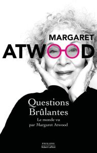 Questions brûlantes. Essais et textes de circonstance 2004-2021 - Atwood Margaret - Albaret-Maatsch Michèle - Leÿs V