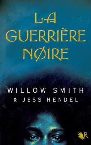 La Guerrière noire - Smith Willow - Hendel Jess - Le Boucher Frédérique