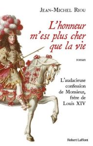 L'honneur m'est plus cher que la vie. L'audacieuse confession de Monsieur, frère de Louis XIV - Riou Jean-Michel