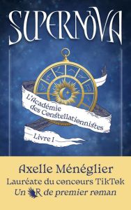 Supernova Tome 1 : L'académie des constellationistes - Ménéglier Axelle