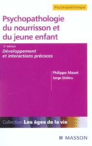 Psychopathologie du nourrisson et du jeune enfant. Développement et interactions précoces, 3e éditio - Mazet Philippe - Stoléru Serge